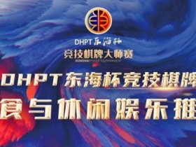 【APL扑克】赛事服务丨2023DHPT东海杯®竞技棋牌大师赛美食与休闲娱乐推荐