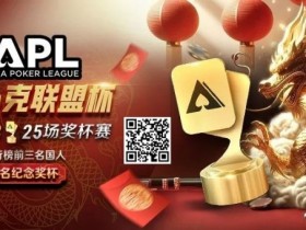 【APL扑克】六冠荣耀,国人之傲!APL龙年首战1/28,亿级豪奖一决高下