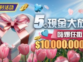 【APL扑克】限时活动:5月现金大放送嗨爆狂撒10000000美金